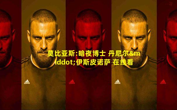 莫比亚斯:暗夜博士 丹尼尔·伊斯皮诺萨 在线看